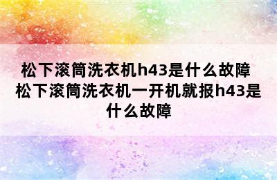 松下滚筒洗衣机h43是什么故障 松下滚筒洗衣机一开机就报h43是什么故障